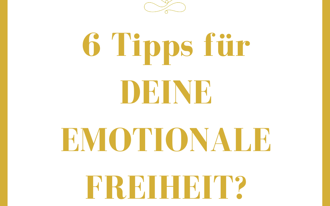 6 Tipps für deine emotionale Freiheit