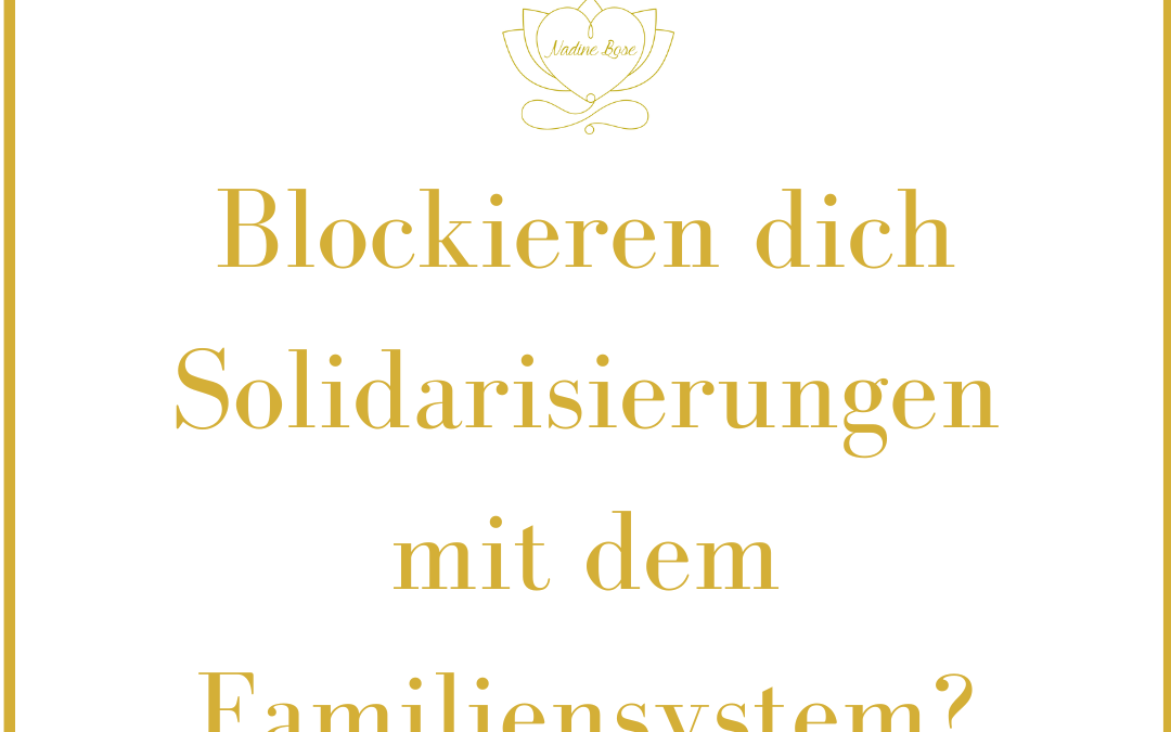 Blockieren dich Solidarisierungen mit deinem Familiensystem? (mit Mini-Meditation)